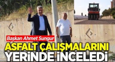Başkan Ahmet Sungur asfalt çalışmalarını yerinde inceledi