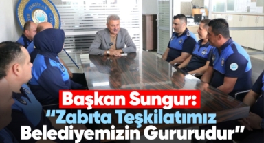 Başkan Sungur: Zabıta teşkilatımız belediyemizin gururudur