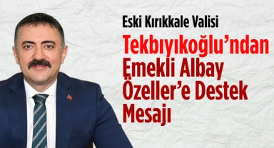 Eski Kırıkkale Valisi Tekbıyıkoğlu'ndan emekli albay Özeller'e destek mesajı