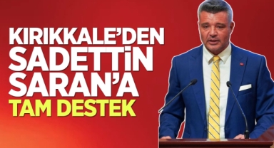 Kırıkkale'den Sadettin Saran'a tam destek