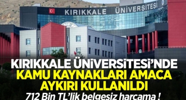 Kırıkkale Üniversitesi’nde kamu kaynakları amaca aykırı kullanıldı