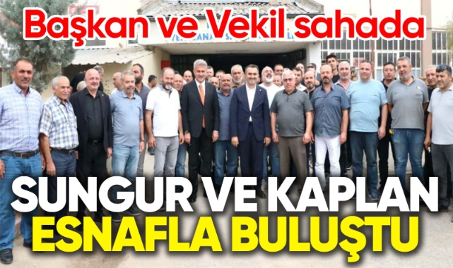 Sungur ve Kaplan esnafla buluştu