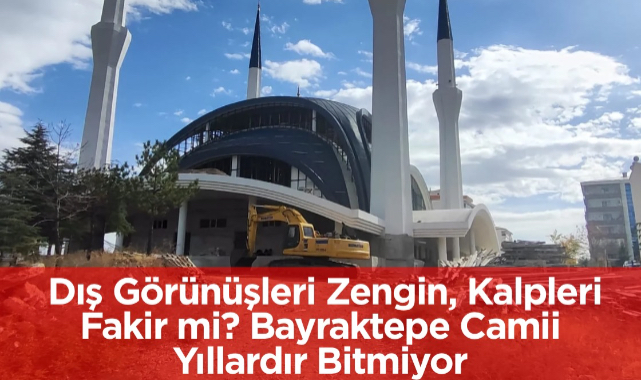 Dış Görünüşleri Zengin, Kalpleri Fakir mi? Bayraktepe Camii Yıllardır Bitmiyor