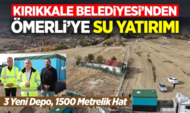 Kırıkkale Belediyesi’nden Ömerli’ye su yatırımı 3 yeni depo 1500 metrelik hat