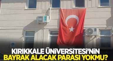 Kırıkkale Üniversitesi’nin bayrak alacak parası yokmu?