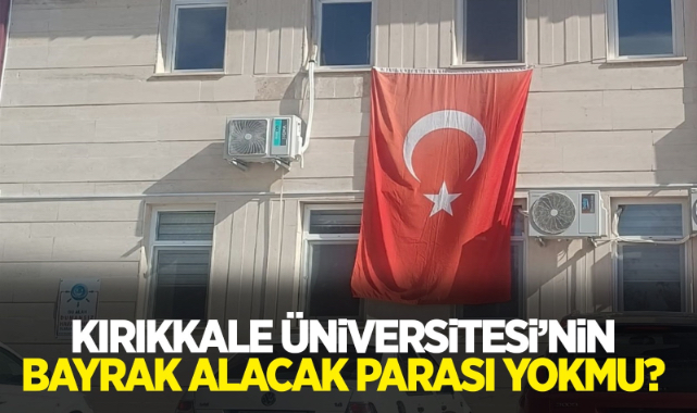 Kırıkkale Üniversitesi’nin bayrak alacak parası yokmu?