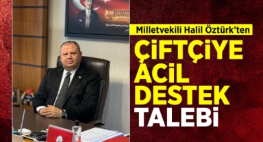 Milletvekili Halil Öztürk’ten çiftçiye acil destek talebi
