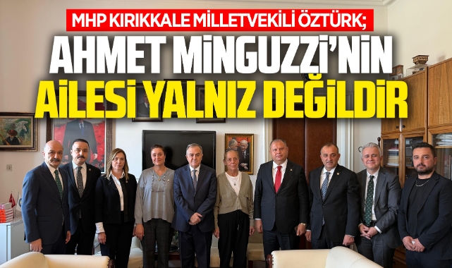 Milletvekili Öztürk; Ahmet Minguzzi’nin Ailesi Yalnız Değildir