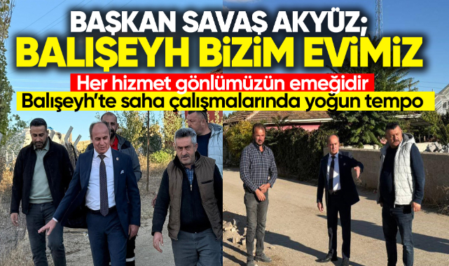Savaş Akyüz; ''Balışeyh Bizim Evimiz, Her Hizmet Gönlümüzün Emeğidir''