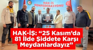 HAK-İŞ: “25 Kasım’da 81 İlde Şiddete Karşı Meydanlardayız”