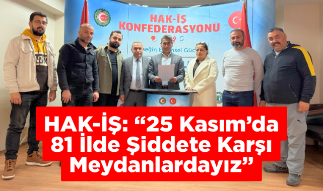 HAK-İŞ: “25 Kasım’da 81 İlde Şiddete Karşı Meydanlardayız”