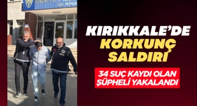 Kırıkkale'de korkunç saldırı 34 suç kaydı olan şüpheli yakalandı