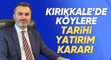 Kırıkkale’de köylere tarihi yatırım kararı