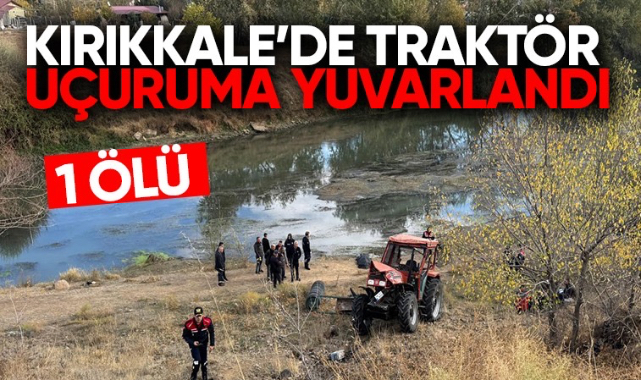 Kırıkkale'de traktör uçuruma yuvarlandı 1 ölü