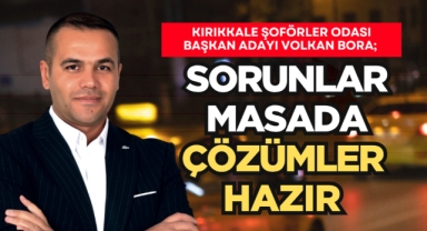Kırıkkale şoförler odası başkan adayı Volkan Bora; Sorunlar masada çözümler hazır
