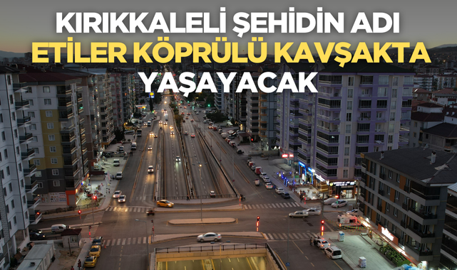 Kırıkkaleli Şehidin Adı Köprülü Kavşak’ta Yaşayacak