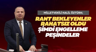 Milletvekili Halil Öztürk; Rant bekleyenler rahatsız oldu şimdi engelleme peşindeler