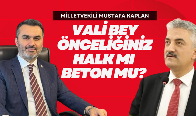 Milletvekili Mustafa Kaplan; Vali bey önceliğiniz halk mı, beton mu?