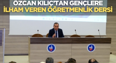 Özcan Kılıç’tan Gençlere İlham Veren Öğretmenlik Dersi