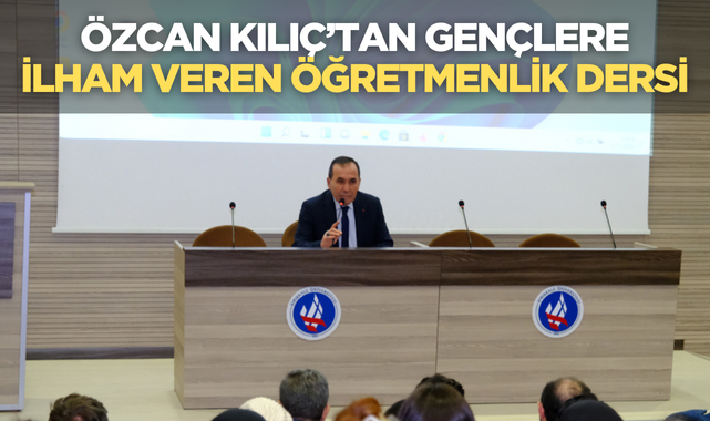 Özcan Kılıç’tan Gençlere İlham Veren Öğretmenlik Dersi