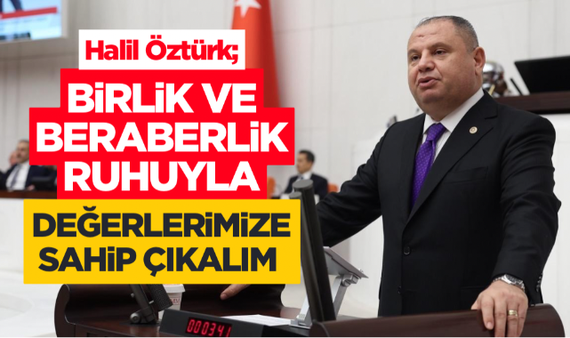 Halil Öztürk; Birlik ve beraberlik ruhuyla değerlerimize sahip çıkalım 