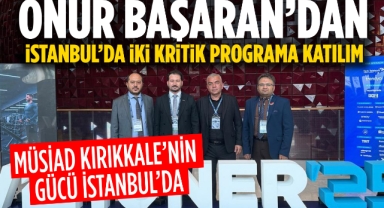 MÜSİAD Kırıkkale Başkanı Onur Başaran'dan İstanbul'da İki Kritik Programa Katılım