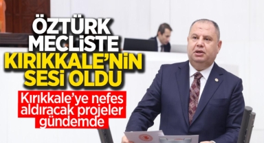 Öztürk Meclis'te Kırıkkale'nin sesi oldu