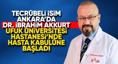 Tecrübeli isim Ankara'da Dr. İbrahim Akkurt Ufuk Üniversitesi Hastanesi'nde hasta kabulüne başladı