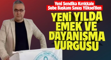 Yeni Sendika Kırıkkale Şube Başkanı Savaş Yüksel'den yeni yılda emek ve dayanışma vurgusu