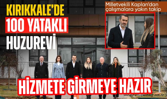 AK Parti Kırıkkale Milletvekili Mustafa Kaplan, 100 Yataklı Kırıkkale Huzurevini İnceledi