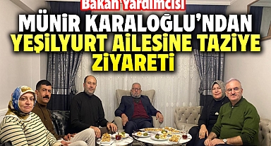 Bakan Yardımcısı Münir Karaloğlu'ndan Yeşilyurt ailesine ziyaret
