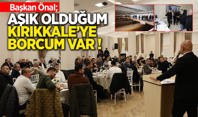 Başkan Önal; Aşık olduğum Kırıkkale’ye borcum var 