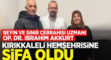 BEYİN VE SİNİR CERRAHİSİ UZMANI OP. DR. İBRAHİM AKKURT KIRIKKALELİ HEMŞEHRİSİNE ŞİFA OLDU