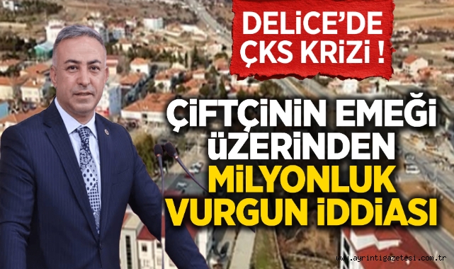 Delice'de ÇKS krizi! çiftçinin emeği üzerinden milyonluk vurgun iddiası