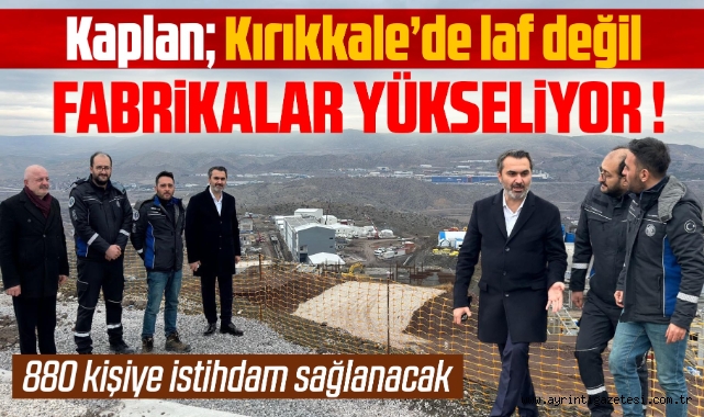 Kaplan; Kırıkkale'de laf değil fabrikalar yükseliyor