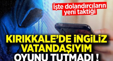 Kırıkkale'de ingiliz vatandaşıyım oyunu tutmadı