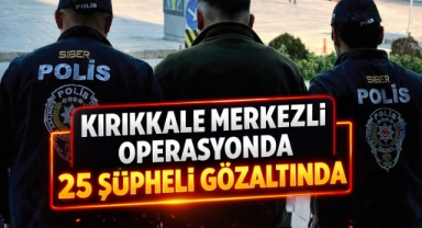 Kırıkkale Merkezli Operasyonda 25 Şüpheli Gözaltında