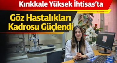 Kırıkkale Yüksek İhtisas’ta Göz Hastalıkları Kadrosu Güçlendi