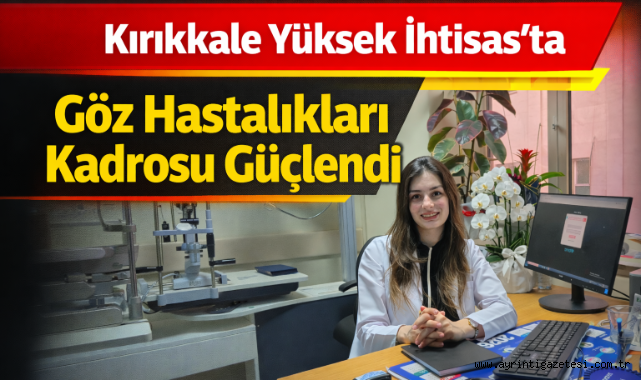 Kırıkkale Yüksek İhtisas’ta Göz Hastalıkları Kadrosu Güçlendi