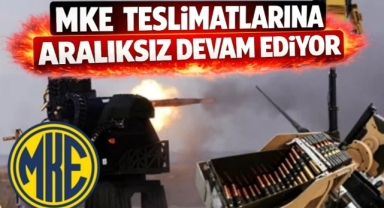 MKE teslimatlarına aralıksız devam ediyor
