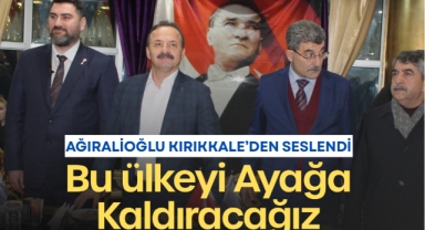 Yavuz Ağıralioğlu Kırıkkale’den Seslendi: Bu Ülkeyi Ayağa Kaldıracağız