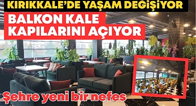 Kırıkkale'de yaşam değişiyor Balkon Kale kapılarını açıyor