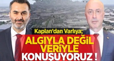 Kaplan'dan Varlı'ya: Algıyla Değil Veriyle Konuşuyoruz
