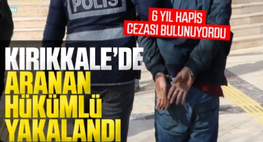 Kırıkkale'de aranan hükümlü yakalandı