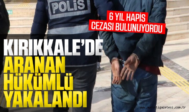 Kırıkkale'de aranan hükümlü yakalandı