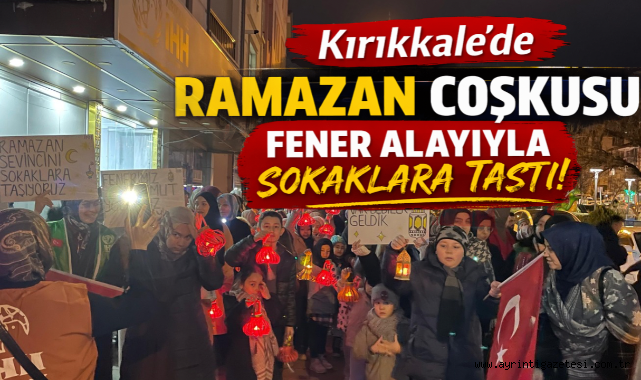 Kırıkkale’de Ramazan coşkusu fener alayıyla sokaklara taştı