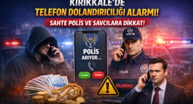 Kırıkkale'de telefon dolandırıcılığı alarmı