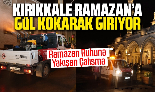 Kırıkkale Ramazan'a gül kokarak giriyor