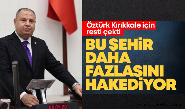 Öztürk Kırıkkale için resti çekti ''Bu şehir daha fazlasını hakediyor''
