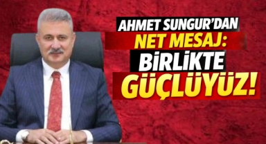 Ahmet Sungur'dan net mesaj: Birlikte Güçlüyüz